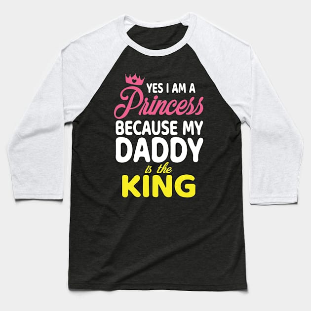 Yes I Am A Princess Because My Daddy Is The King Father Papa Baseball T-Shirt by bakhanh123